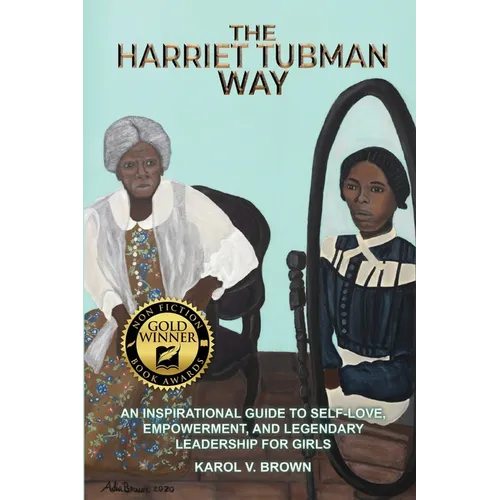 The Harriet Tubman Way: An Inspirational Guide to Self-Love, Empowerment, and Legendary Leadership for Girls - Paperback