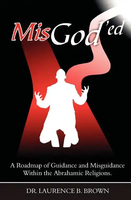 MisGod'ed: A Roadmap of Guidance and Misguidance in the Abrahamic Religions - Paperback