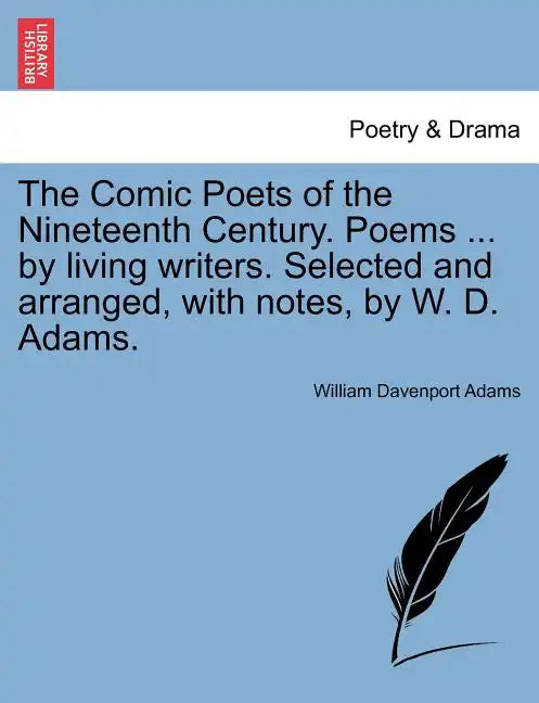 The Comic Poets of the Nineteenth Century. Poems ... by Living Writers. Selected and Arranged, with Notes, by W. D. Adams. - Paperback