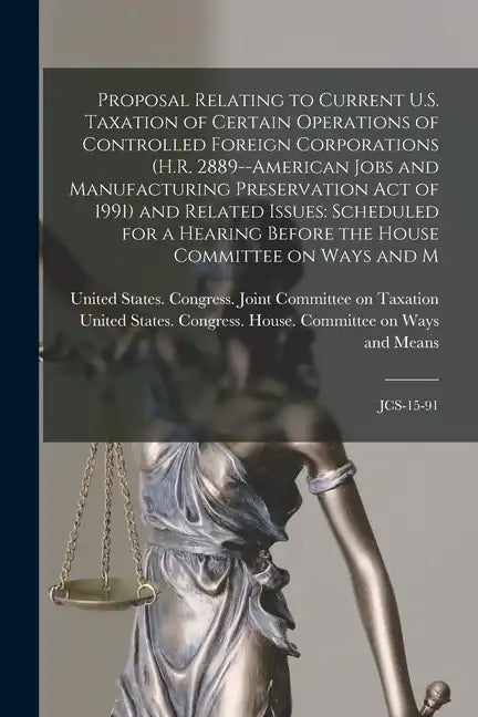 Proposal Relating to Current U.S. Taxation of Certain Operations of Controlled Foreign Corporations (H.R. 2889--American Jobs and Manufacturing Preser - Paperback