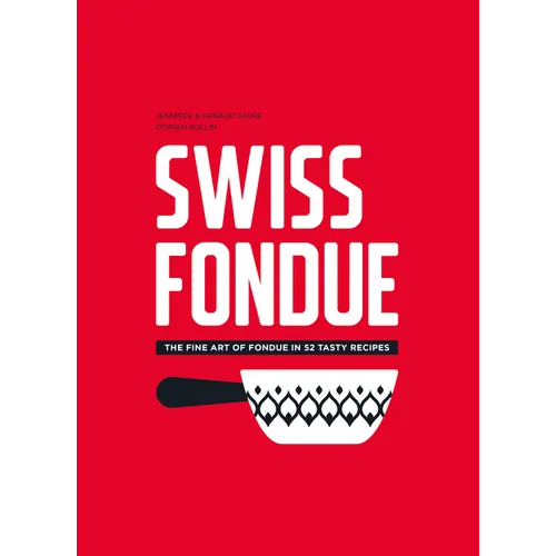 Swiss Fondue: The Fine Art of Fondue in 52 Tasty Recipes - Paperback