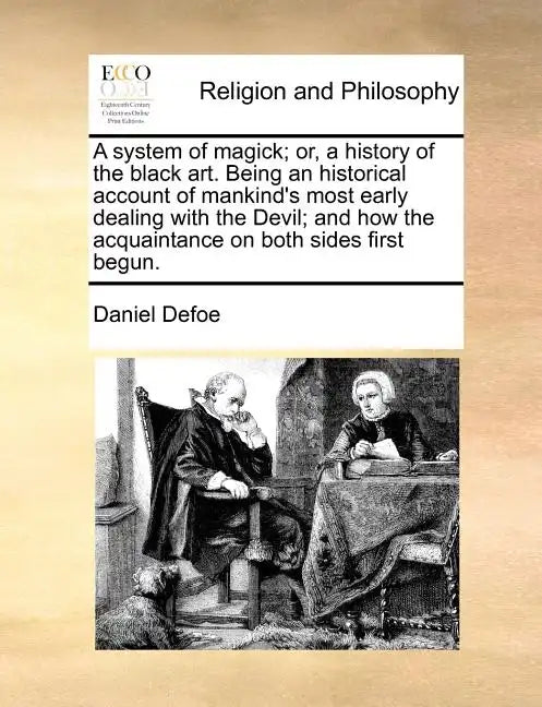 A System of Magick; Or, a History of the Black Art. Being an Historical Account of Mankind's Most Early Dealing with the Devil; And How the Acquaintan - Paperback