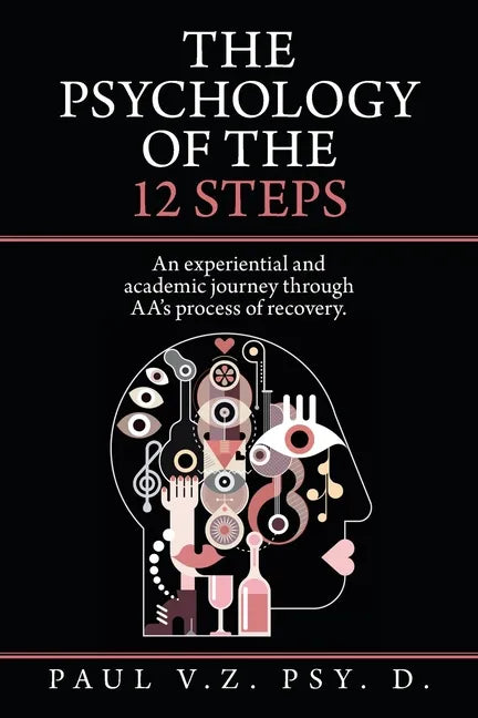 The Psychology of the 12 Steps: An Experiential and Academic Journey Through Aa's Process of Recovery. - Paperback