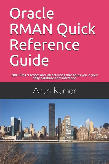 Oracle RMAN Quick Reference Guide: 200+ RMAN scripts and lab activities that helps you in your daily database administration - Paperback