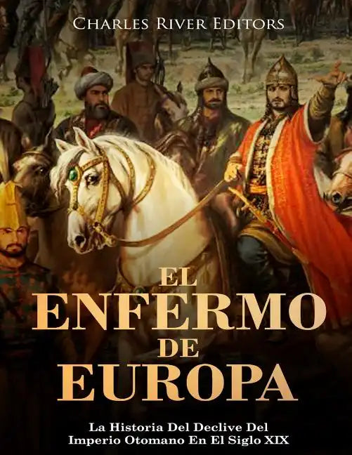 El Enfermo De Europa: La Historia Del Declive Del Imperio Otomano En El Siglo XIX - Paperback
