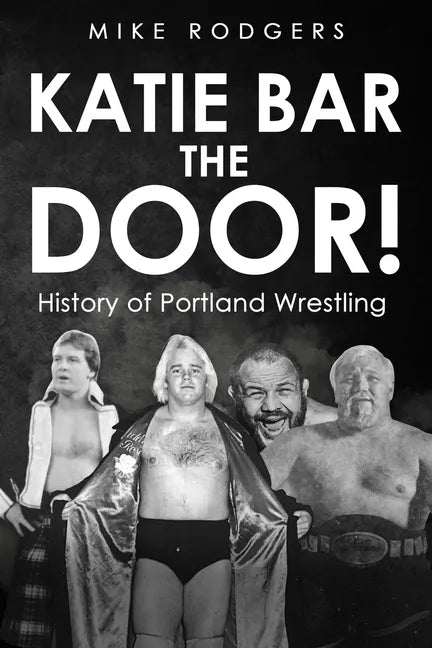 Katie Bar the Door!: History of Portland Wrestling - Paperback