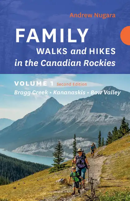 Family Walks & Hikes Canadian Rockies - 2nd Edition, Volume 1: Bragg Creek - Kananaskis - Bow Valley - Paperback