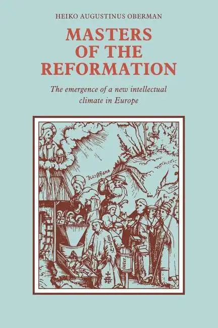Masters of the Reformation: The Emergence of a New Intellectual Climate in Europe - Paperback