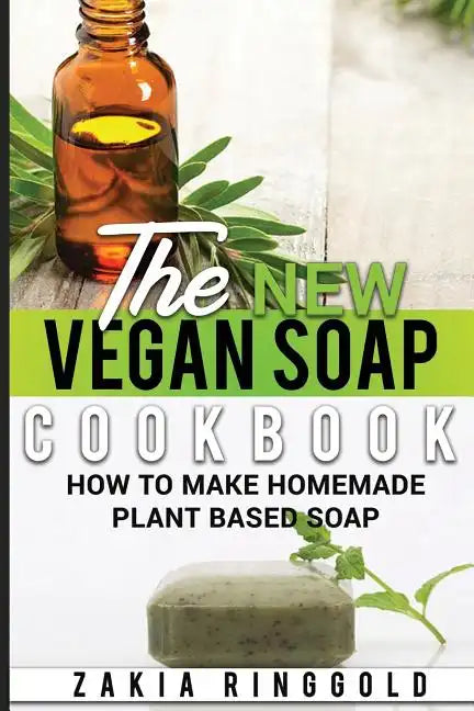 The New Vegan Soap Cookbook: How to Make Homemade Plant Based Soap - Paperback