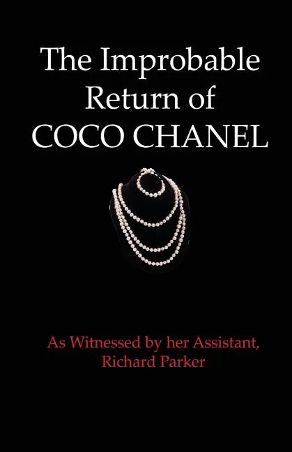 The Improbable Return of Coco Chanel: As Witnessed by Her Assistant, Richard Parker - Paperback