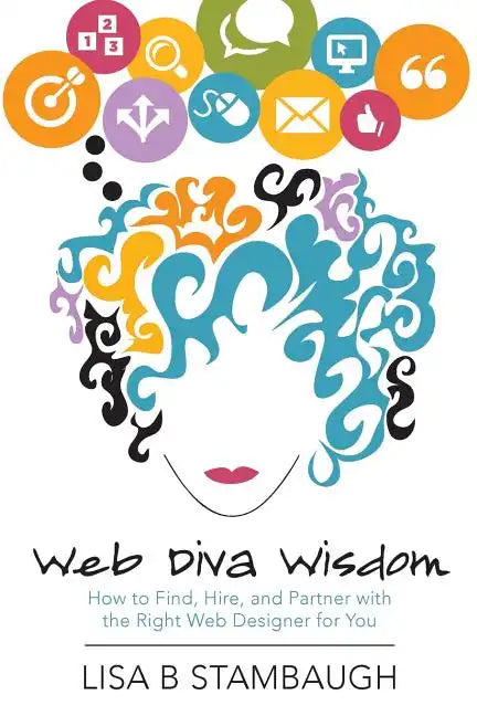 Web Diva Wisdom: How to Find, Hire, and Partner with the Right Web Designer for You - Paperback
