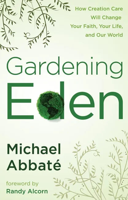 Gardening Eden: How Creation Care Will Change Your Faith, Your Life, and Our World - Paperback