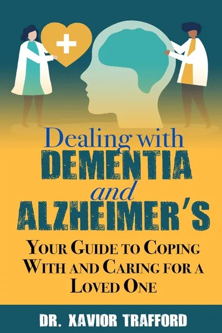 Dealing With Dementia and Alzheimer's: Your Guide to Coping With and Caring for a Loved One - Paperback