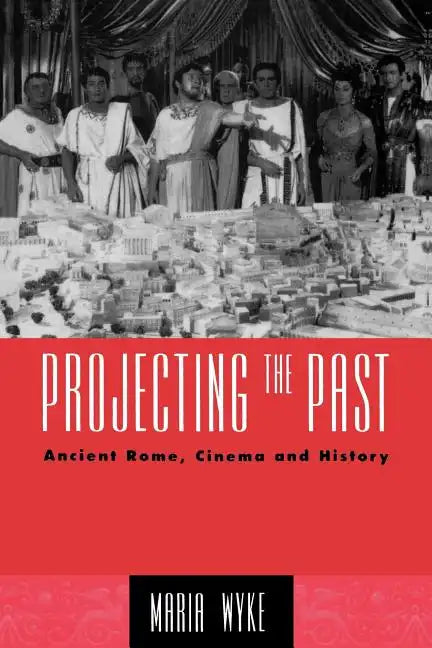 Projecting the Past: Ancient Rome, Cinema and History - Paperback