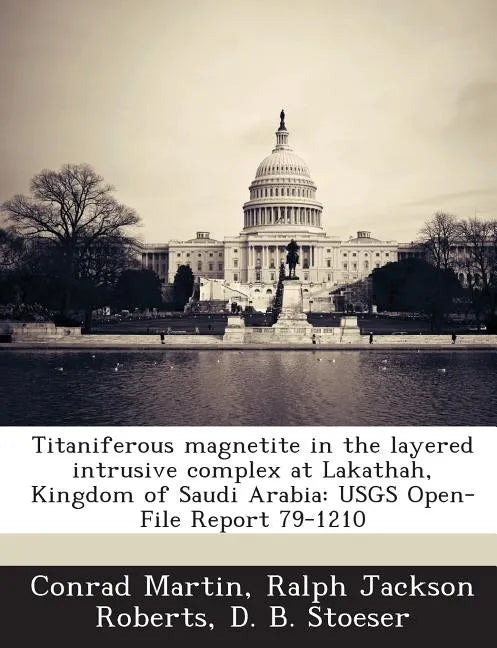 Titaniferous Magnetite in the Layered Intrusive Complex at Lakathah, Kingdom of Saudi Arabia: Usgs Open-File Report 79-1210 - Paperback