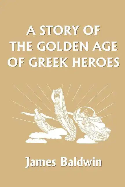 A Story of the Golden Age of Greek Heroes (Yesterday's Classics) - Paperback