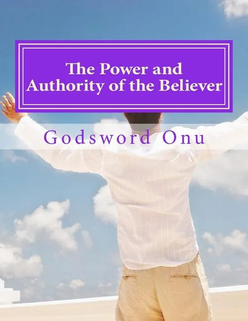 The Power and Authority of the Believer: Understanding the Great Provision That God Has Made for Us - Paperback