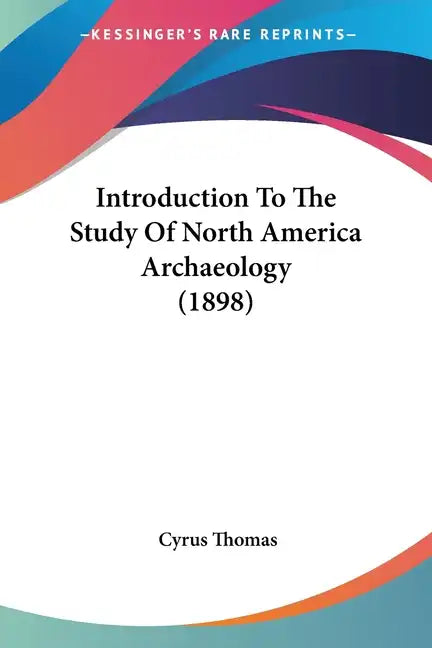 Introduction To The Study Of North America Archaeology (1898) - Paperback