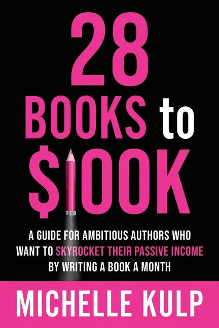 28 Books to $100K: A Guide for Ambitious Authors Who Want to Skyrocket Their Passive Income By Writing a Book a Month - Paperback