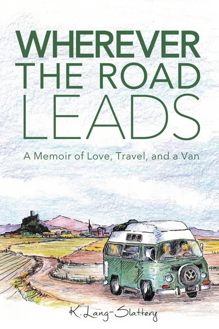 Wherever the Road Leads: A Memoir of Love, Travel, and a Van - Paperback