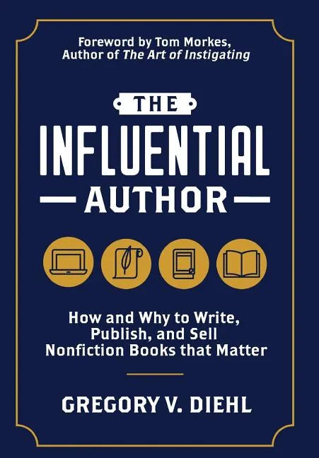 The Influential Author: How and Why to Write, Publish, and Sell Nonfiction Books that Matter - Hardcover