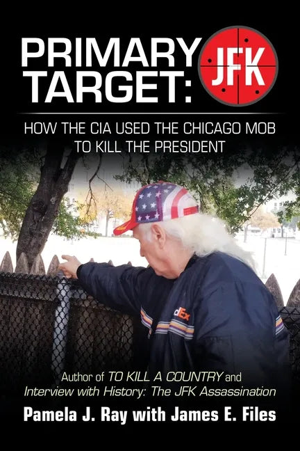 Primary Target: JFK - HOW THE CIA USED THE CHICAGO MOB TO KILL THE PRESIDENT: Author of TO KILL A COUNTY and Interview with History: The JFK Assassina - Paperback