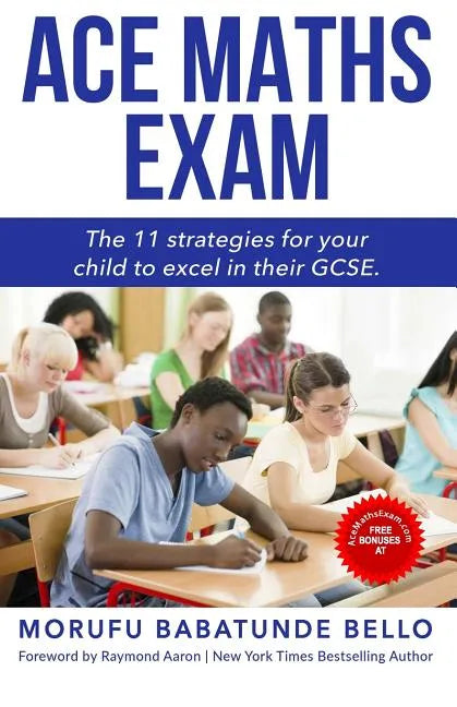 Ace Maths Exam: The 11 Strategies For Your Child To Excel In Their GCSE - Paperback