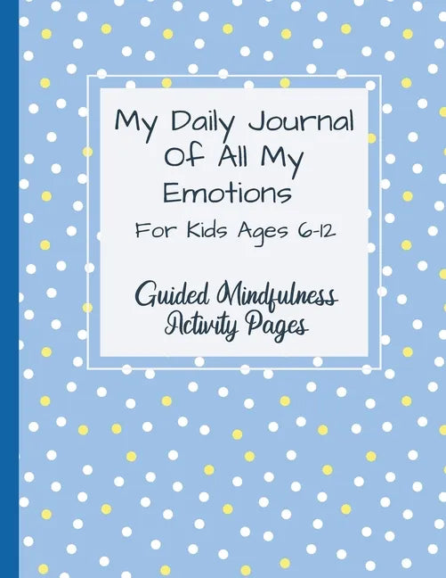 My Daily Journal Of All My Emotions: For Kids Ages 6-12 Guided Mindfulness Activity Pages - Paperback