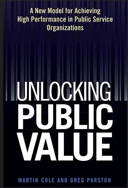 Unlocking Public Value: A New Model for Achieving High Performance in Public Service Organizations - Hardcover