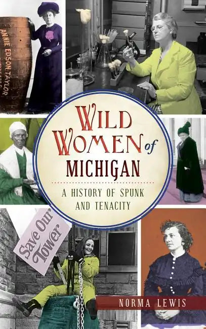 Wild Women of Michigan: A History of Spunk and Tenacity - Hardcover