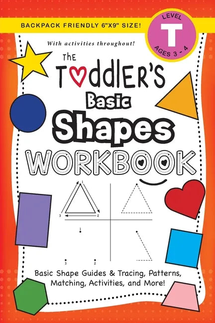 The Toddler's Basic Shapes Workbook: (Ages 3-4) Basic Shape Guides and Tracing, Patterns, Matching, Activities, and More! (Backpack Friendly 6"x9" Siz - Paperback