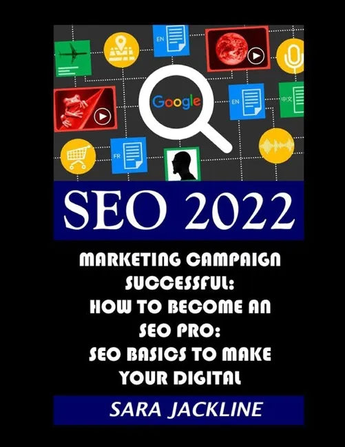Seo 2022: Marketing Campaign Successful: How To Become An SEO Pro: SEO Basics To Make Your Digital - Paperback