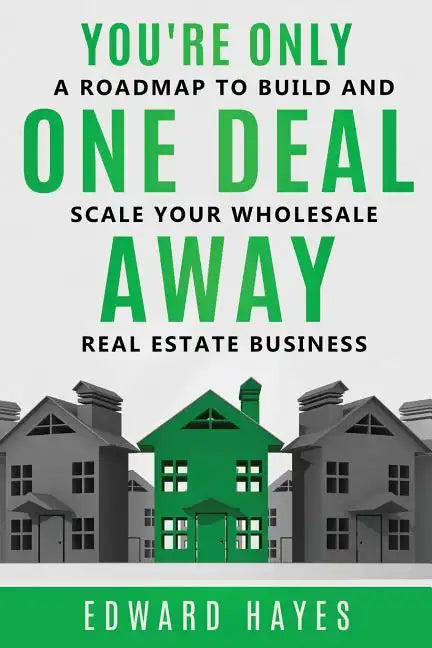 You're Only One Deal Away: A Roadmap To Build And Scale Your Wholesale Real Estate Business - Paperback