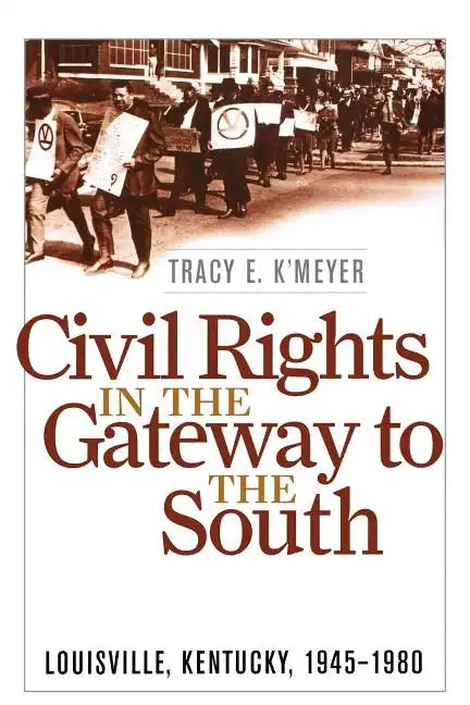 Civil Rights in the Gateway to the South: Louisville, Kentucky, 1945-1980 - Paperback