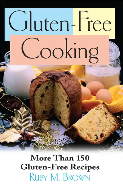 Gluten-Free Cooking: More Than 150 Gluten-Free Recipes - Paperback
