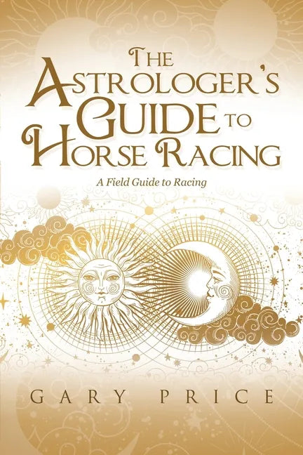 The Astrologer's Guide to Horse Racing: A Field Guide to Racing - Paperback