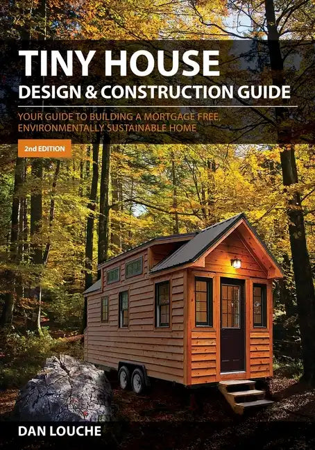 Tiny House Design & Construction Guide: Your Guide to Building a Mortgage Free, Environmentally Sustainable Home - Paperback