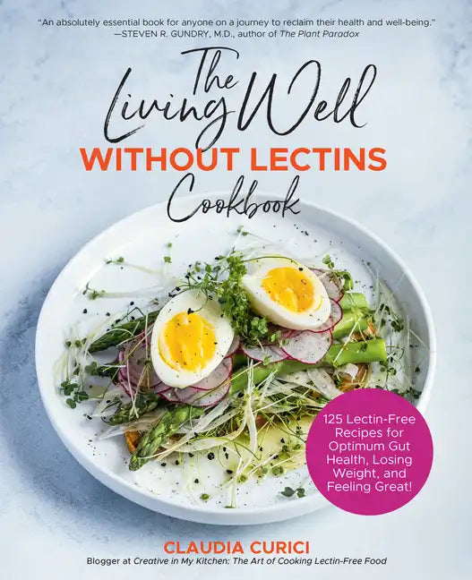The Living Well Without Lectins Cookbook: 100 Lectin-Free Recipes for Optimum Gut Health, Losing Weight, and Feeling Great - Paperback