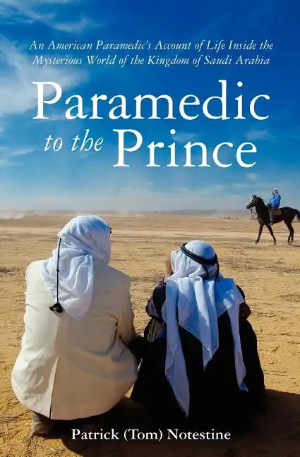 Paramedic to the Prince: A Paramedic's Account of Life Inside the Mysterious World of the Kingdom of Saudi Arabia - Paperback
