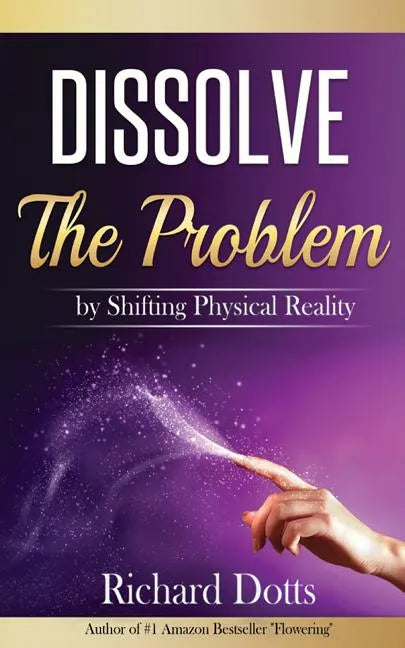 Dissolve The Problem: by Shifting Physical Reality - Paperback