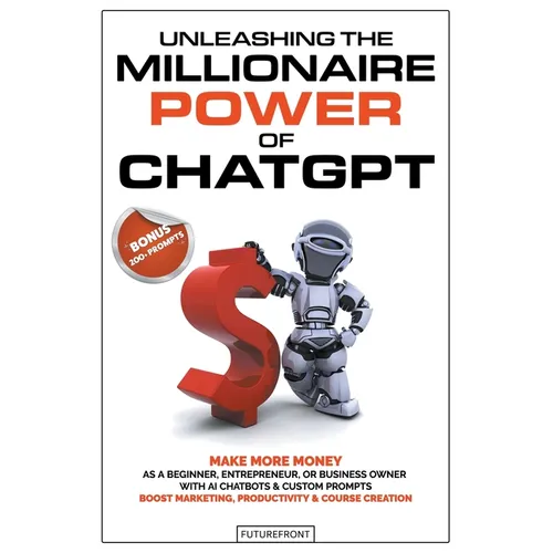 Unleashing the Millionaire Power of ChatGPT: Make More Money as a Beginner, Entrepreneur, or Business Owner with AI Chatbots & Custom Prompts - Boost - Paperback