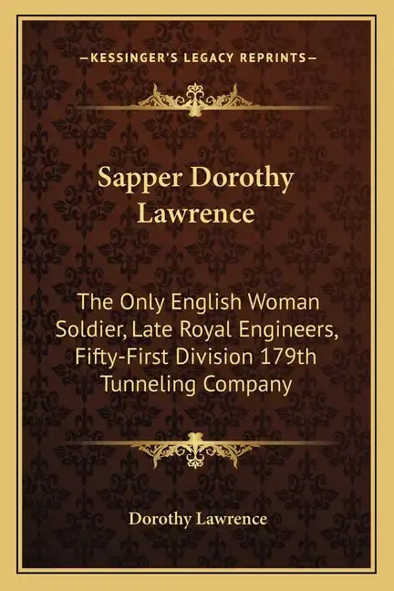 Sapper Dorothy Lawrence: The Only English Woman Soldier, Late Royal Engineers, Fifty-First Division 179th Tunneling Company - Paperback