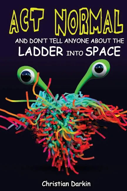 Act Normal And Don't Tell Anyone About The Ladder Into Space: Read it yourself chapter books - Paperback