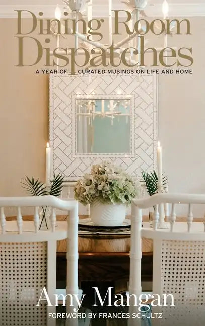 Dining Room Dispatches: A Year of Curated Musings on Life and Home - Hardcover