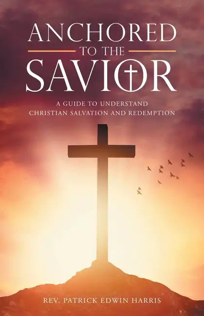 Anchored to the Savior: A Guide to Understand Christian Salvation and Redemption - Paperback