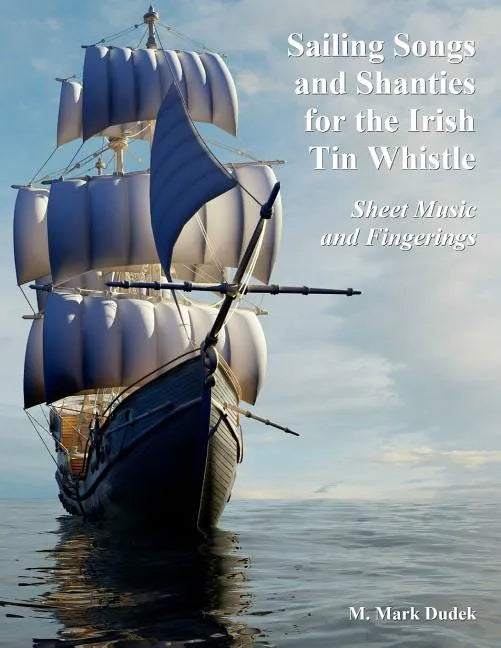 Sailing Songs and Shanties for the Irish Tin Whistle: Sheet Music and Fingerings - Paperback