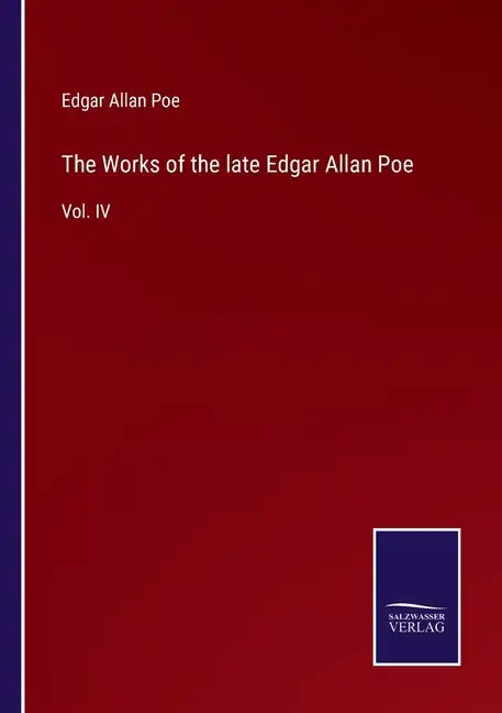 The Works of the late Edgar Allan Poe: Vol. IV - Paperback
