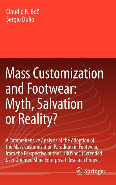 Mass Customization and Footwear: Myth, Salvation or Reality?: A Comprehensive Analysis of the Adoption of the Mass Customization Paradigm in Footwear, - Hardcover