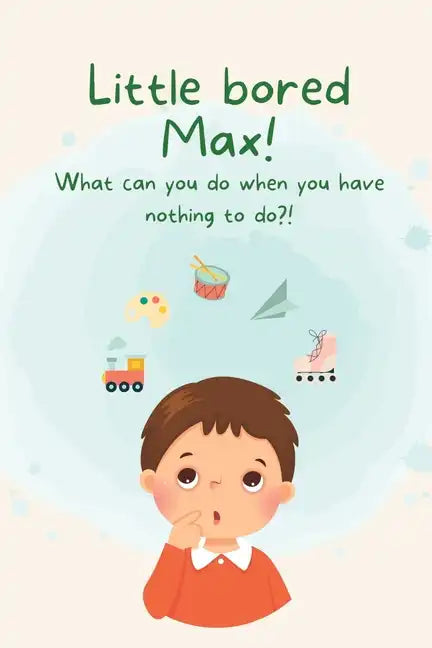 Little Bored Max: What can you do when you have nothing to do?! - Paperback