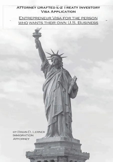Attorney Drafted E-2 Treaty-Investor Business Visa Application: The Entrepreneurs Visa for the Person Who Wants Their Own U. S. Business - Hardcover